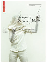 Title: Designing Objects in Motion: Exploring Kinaesthetic Empathy, Author: Kensho Miyoshi