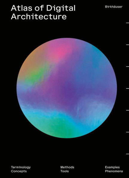 Atlas of Digital Architecture: Terminology, Concepts, Methods, Tools, Examples, Phenomena