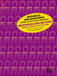 Title: Bugholz, vielschichtig - Thonet und das moderne Möbeldesign / Bentwood and Beyond - Thonet and Modern Furniture Design, Author: Christoph Thun-Hohenstein