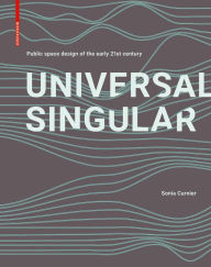 Title: UNIVERSAL SINGULAR: Contemporary public space design unveiled, Author: Sonia Curnier