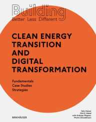 Title: Building Better - Less - Different: Clean Energy Transition and Digital Transformation: Fundamentals - Case Studies - Strategies, Author: Felix Heisel