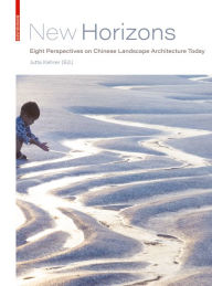 Title: New Horizons: Eight Perspectives on Chinese Landscape Architecture Today, Author: Jutta Kehrer
