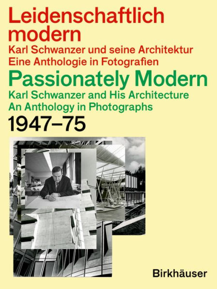 Leidenschaftlich modern - Karl Schwanzer und seine Architektur / Passionately Modern - Karl Schwanzer and His Architecture: Eine Anthologie in Fotografien / An Anthology in Photographs 1947-75