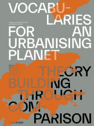 Title: Vocabularies for an Urbanising Planet: Theory Building through Comparison, Author: Christian Schmid