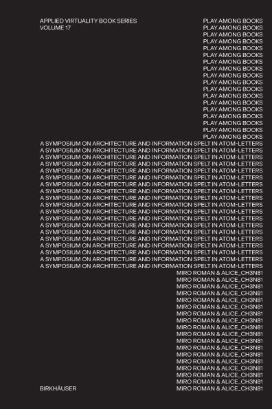 Play Among Books: A Symposium on Architecture and Information - Spelled in Atom-Letters