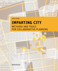 Title: Imparting City: Methods and Tools for Collaborative Planning, Author: Tanja Siems