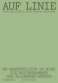 Title: Auf Linie: NS-Kunstpolitik in Wien. Die Reichskammer der bildenden Künste, Author: Ingrid Holzschuh