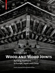 Title: Wood and Wood Joints: Building Traditions of Europe, Japan and China, Author: Klaus Zwerger