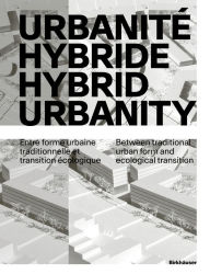 Title: Urbanité hybride / Hybrid Urbanity: Entre forme urbaine traditionnelle et transition écologique / Between traditional urban form and ecological transition, Author: Bruno Marchand