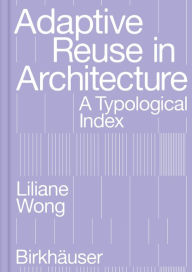 Title: Adaptive Reuse in Architecture: A Typological Index, Author: Liliane Wong