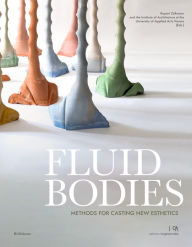 Title: Fluid Bodies: Methods for Casting New Esthetics, Author: Rupert Zallmann