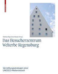 Title: Das Besucherzentrum Welterbe Regensburg: Vermittlungsstrategien einer UNESCO-Welterbestadt, Author: Karl Stocker