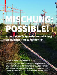 Title: Mischung: Possible!: Experimentelle Quartiersentwicklung am Nordbahnhof Wien, Author: Christian Peer