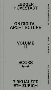 Title: On Digital Architecture in Ten Books. Vol 2: Books IV-VI.: a tractatus. Vol. 2, Books 4-6, Author: Ludger Hovestadt