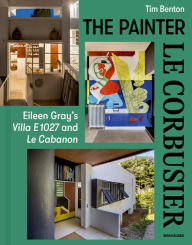 Title: Painter Le Corbusier: Eileen Gray's Villa E 1027 and Le Cabanon, Author: Tim Benton