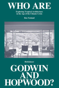 Title: Who Are Godwin and Hopwood?: Exploring Tropical Architecture in the Age of the Climate Crisis, Author: Ben Tosland