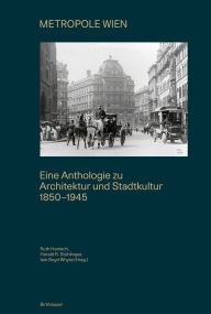 Title: Metropole Wien: Eine Anthologie zu Architektur und Stadtkultur 1850-1940, Author: Ruth Hanisch