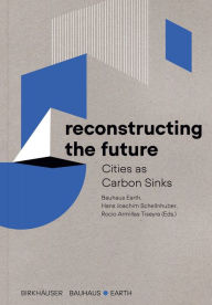 Title: Reconstructing the Future: Cities as Carbon Sinks, Author: Bauhaus Earth