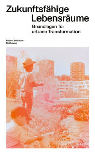 Title: Zukunftsfähige Lebensräume: Grundlagen für urbane Transformation, Author: Robert Braissant