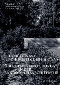 Title: Dieter Kienast - Die Poetik des Gartens: Über Chaos und Ordnung in der Landschaftsarchitektur, Author: Professur für Landschaftsarchitektur ETH Zürich