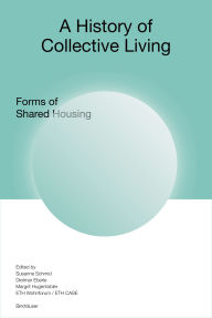 Title: A History of Collective Living: Models of Shared Living, Author: Susanne Schmid