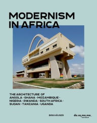 Title: Modernism in Africa: The Architecture of Angola, Ghana, Mozambique, Nigeria, South Africa, Sudan, Tanzania, Uganda, Author: Uta Pottgiesser