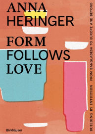 Title: Form Follows Love (English Edition): Building by Intuition - from Bangladesh to Europe and Beyond, Author: Anna Heringer