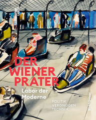 Title: Der Wiener Prater. Labor der Moderne: Politik - Vergnügen - Technik, Author: Susanne Winkler