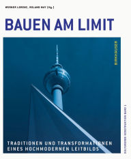 Title: Bauen am Limit: Traditionen und Transformationen eines hochmodernen Leitbilds, Author: Werner Lorenz