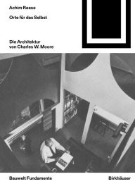 Title: Orte für das Selbst: Die Architektur von Charles W. Moore, Author: Achim Reese