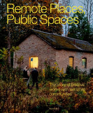 Title: Remote Places, Public Spaces: The Story of Creative Works with Ten Small Communities, Author: Human Cities