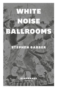 Title: White Noise Ballrooms, Author: Stephen Barber