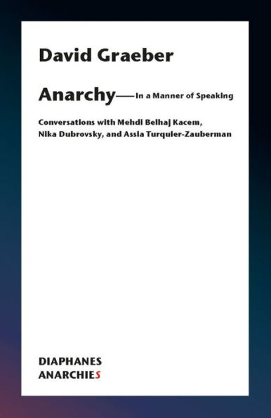 Anarchy-In a Manner of Speaking: Conversations with Mehdi Belhaj Kacem, Nika Dubrovsky, and Assia Turquier-Zauberman