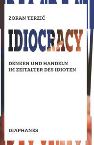 Title: Idiocracy: Denken und Handeln im Zeitalter des Idioten, Author: Zoran Terzic