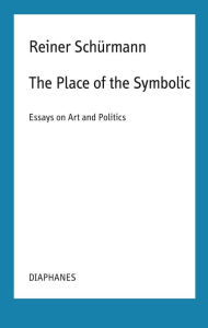 Text book free downloads The Place of the Symbolic: Essays on Art and Politics 9783035804348 PDB RTF iBook by Reiner Schürmann, Kieran Aarons, Nicolas Schneider