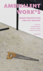 Title: ambivalent work*s: queer perspectives and art history, Author: Daniel Berndt