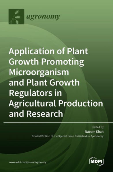 Application of Plant Growth Promoting Microorganism and Plant Growth Regulators in Agricultural Production and Research