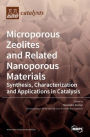 Microporous Zeolites and Related Nanoporous Materials: Synthesis, Characterization and Applications in Catalysis: Synthesis, Characterization and Applications in Catalysis