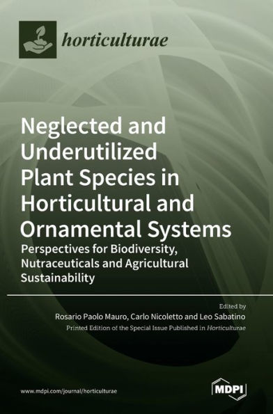 Neglected and Underutilized Plant Species in Horticultural and Ornamental Systems: Perspectives for Biodiversity, Nutraceuticals and Agricultural Sustainability