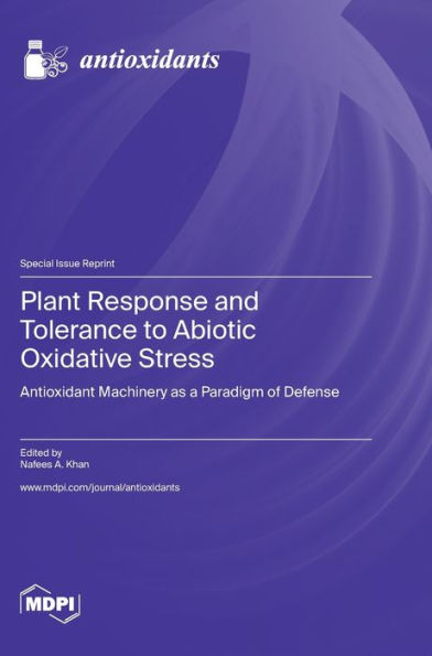 Plant Response and Tolerance to Abiotic Oxidative Stress: Antioxidant Machinery as a Paradigm of Defense