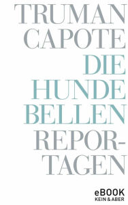 Title: Die Hunde bellen: Reportagen und Porträts, Author: Truman Capote