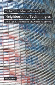 Title: Neighborhood Technologies: Media and Mathematics of Dynamic Networks, Author: Tobias Harks