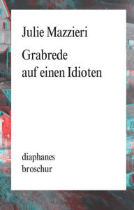 Title: Grabrede auf einen Idioten, Author: Julie Mazzieri