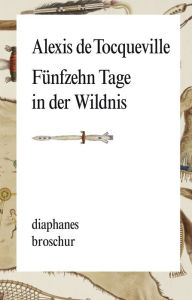 Title: Fünfzehn Tage in der Wildnis, Author: Alexis de Tocqueville