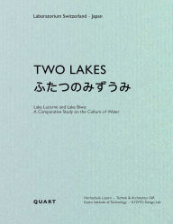 Title: Two Lakes: Lake Lucerne anLake Biwa: A Comparative Study on the Culture of Water, Author: Dieter Geissbühler