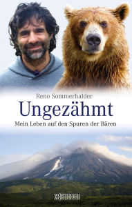 Title: Ungezähmt: Mein Leben auf den Spuren der Bären, Author: Reno Sommerhalder