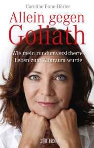 Title: Allein gegen Goliath: Wie mein rundumversichertes Leben zum Albtraum wurde, Author: Caroline Bono-Hörler
