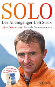 Title: Solo: Der Alleingänger Ueli Steck - Eine Erinnerung, Author: Gabriella Baumann-von Arx