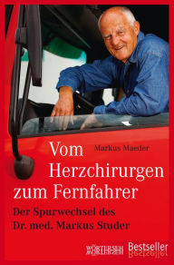 Title: Vom Herzchirurgen zum Fernfahrer: Der Spurwechsel des Dr. med. Markus Studer, Author: Markus Maeder