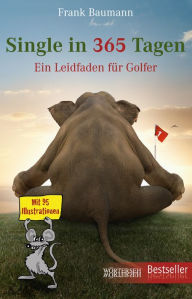 Title: Single in 365 Tagen: Ein Leidfaden für Golfer, Author: Frank Baumann